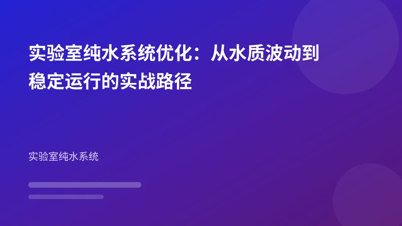 实验室纯水系统优化:从水质波动到稳定运行的实战路径